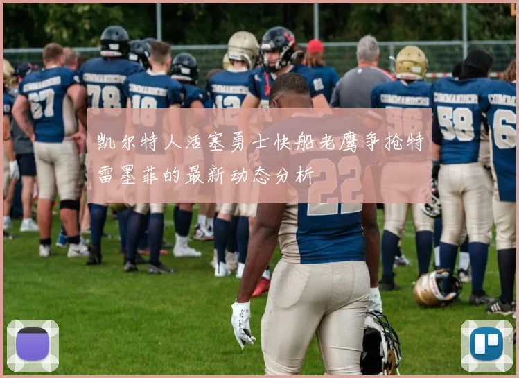 凯尔特人活塞勇士快船老鹰争抢特雷墨菲的最新动态分析